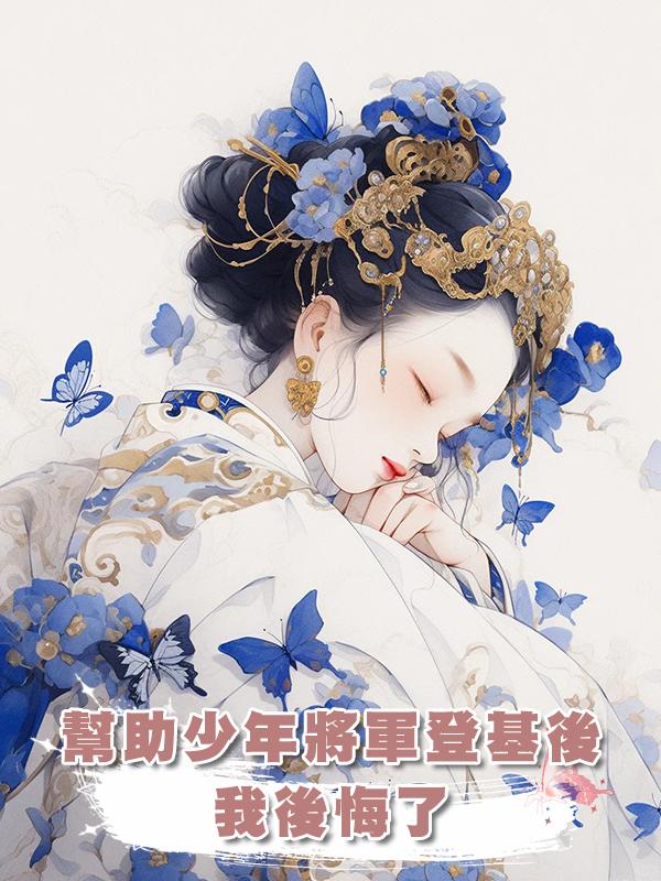 幫助少年將軍登基後，我後悔了